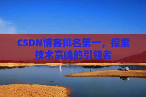 CSDN博客排名第一，探索技术高峰的引领者