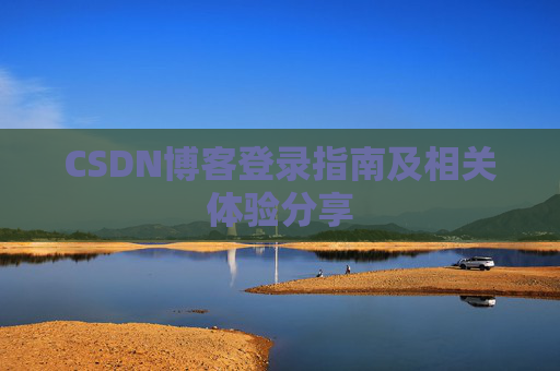 CSDN博客登录指南及相关体验分享
